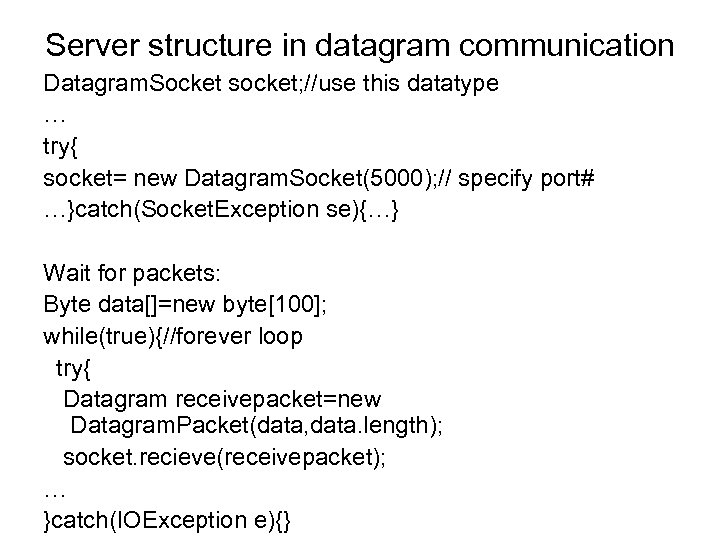 Server structure in datagram communication Datagram. Socket socket; //use this datatype … try{ socket=