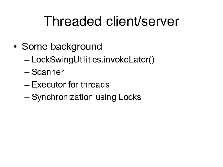 Threaded client/server • Some background – Lock. Swing. Utilities. invoke. Later() – Scanner –