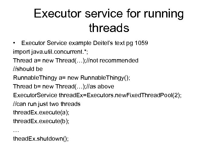 Executor service for running threads • Executor Service example Deitel’s text pg 1059 import