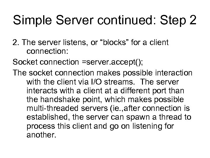 Simple Server continued: Step 2 2. The server listens, or “blocks” for a client