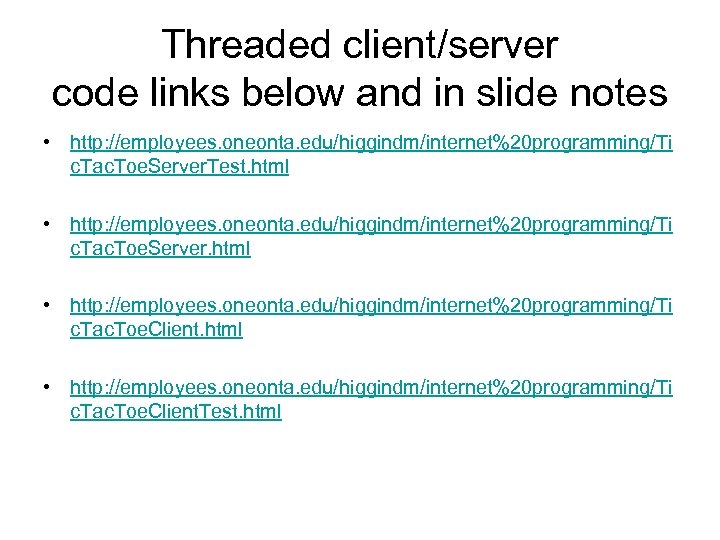 Threaded client/server code links below and in slide notes • http: //employees. oneonta. edu/higgindm/internet%20