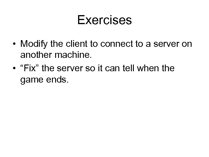 Exercises • Modify the client to connect to a server on another machine. •