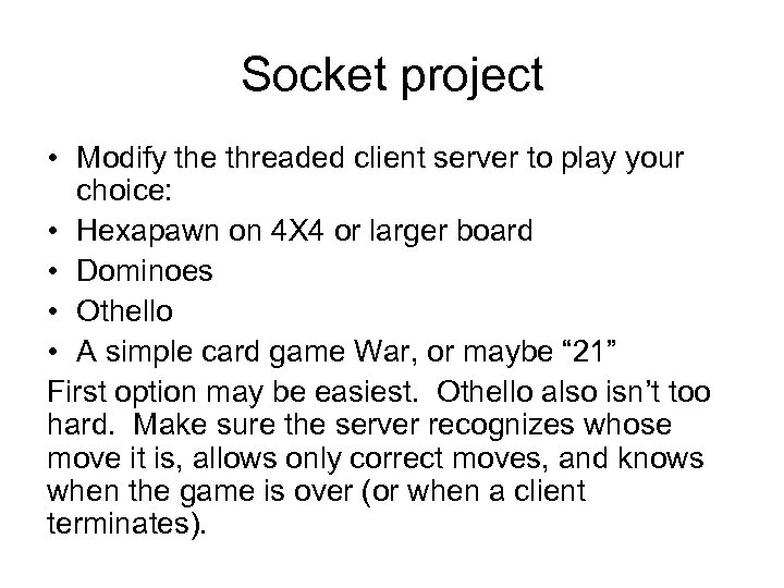 Socket project • Modify the threaded client server to play your choice: • Hexapawn