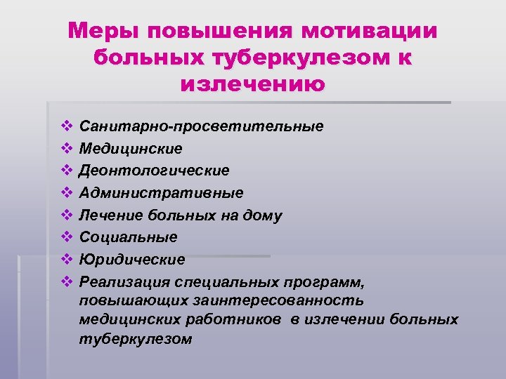 Меры повышения мотивации больных туберкулезом к излечению v Санитарно-просветительные v Медицинские v Деонтологические v