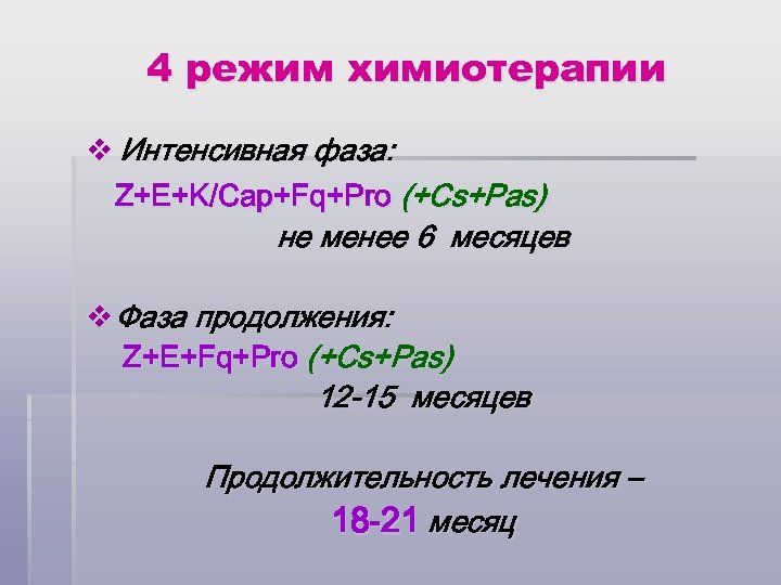 4 режим химиотерапии v Интенсивная фаза: Z+E+K/Cap+Fq+Pro (+Cs+Pas) не менее 6 месяцев v Фаза