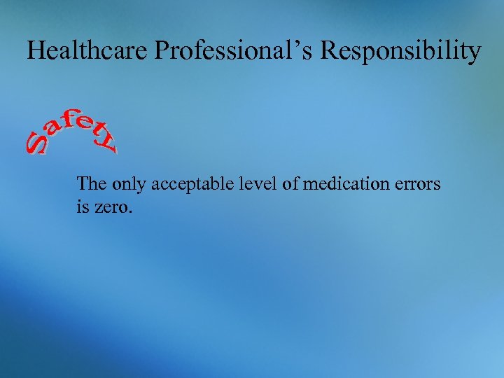 Healthcare Professional’s Responsibility The only acceptable level of medication errors is zero. 