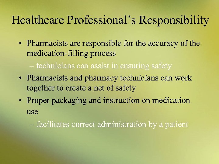 Healthcare Professional’s Responsibility • Pharmacists are responsible for the accuracy of the medication-filling process