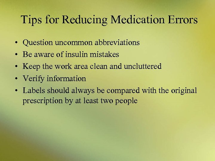 Tips for Reducing Medication Errors • • • Question uncommon abbreviations Be aware of