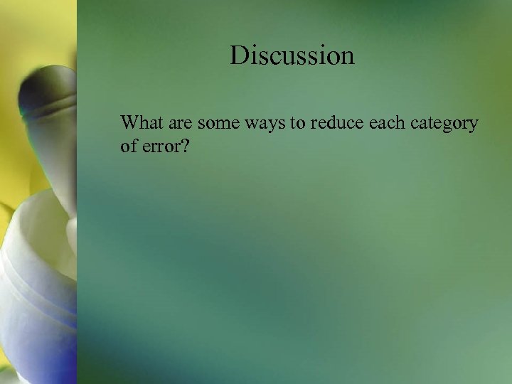 Discussion What are some ways to reduce each category of error? 