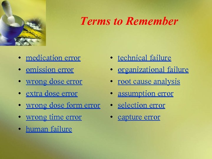 Terms to Remember • • medication error omission error wrong dose error extra dose