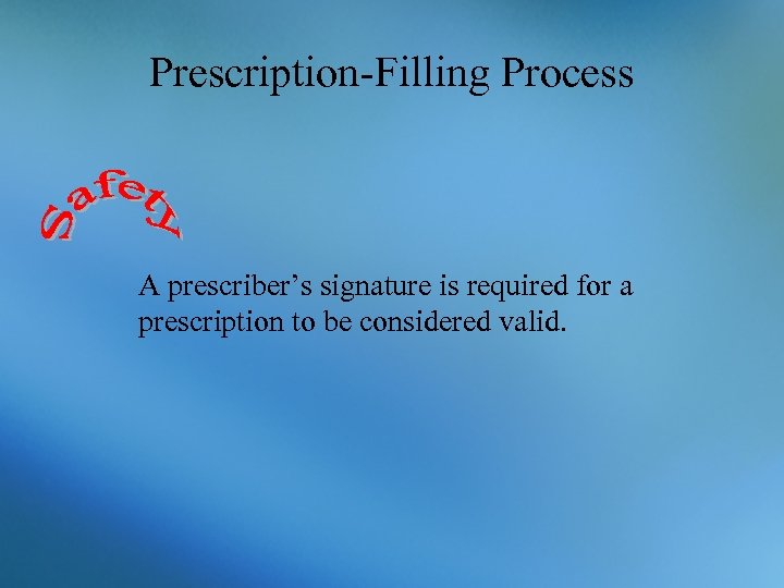 Prescription-Filling Process A prescriber’s signature is required for a prescription to be considered valid.