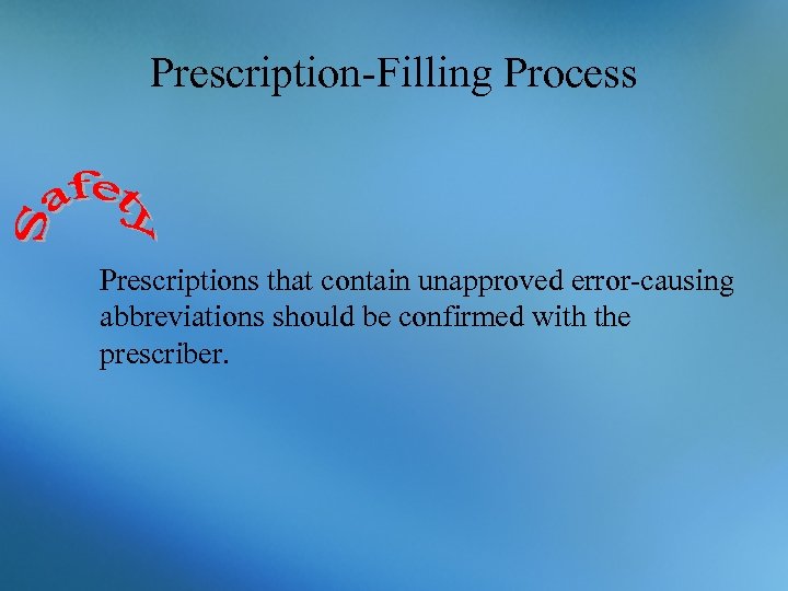 Prescription-Filling Process Prescriptions that contain unapproved error-causing abbreviations should be confirmed with the prescriber.