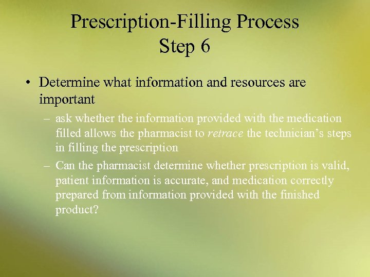 Prescription-Filling Process Step 6 • Determine what information and resources are important – ask