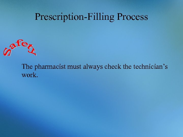 Prescription-Filling Process The pharmacist must always check the technician’s work. 