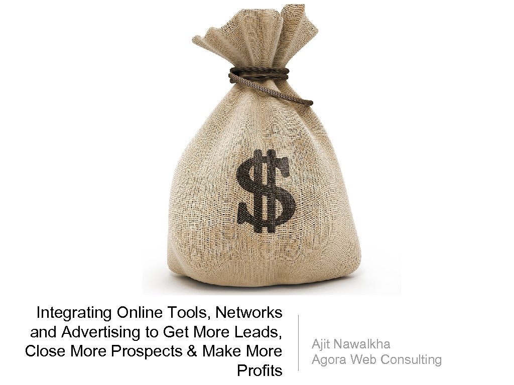 Integrating Online Tools, Networks and Advertising to Get More Leads, Close More Prospects &