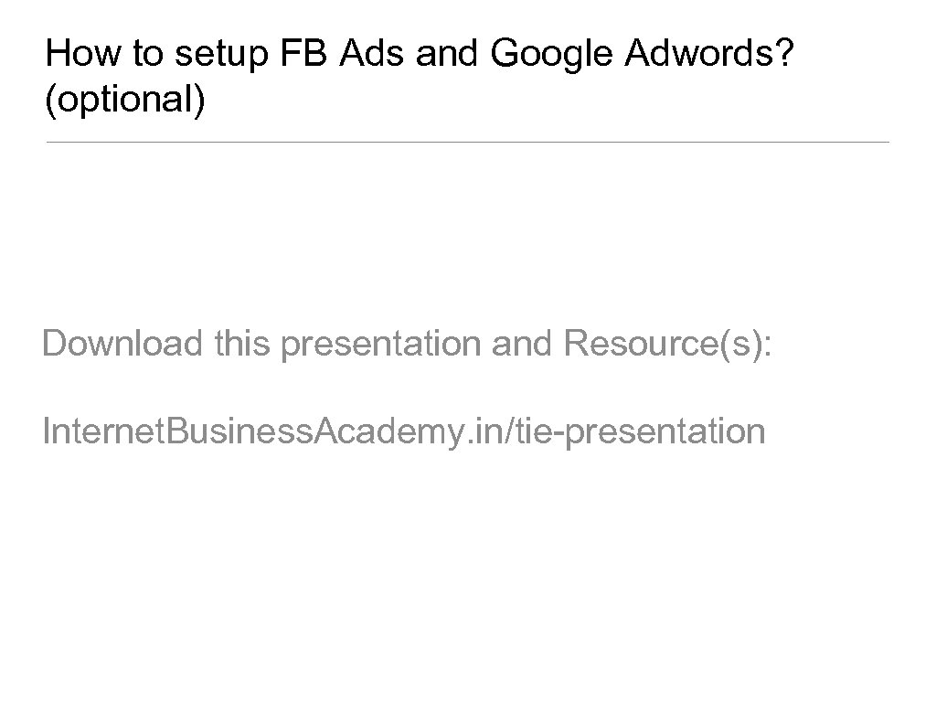 How to setup FB Ads and Google Adwords? (optional) Download this presentation and Resource(s):