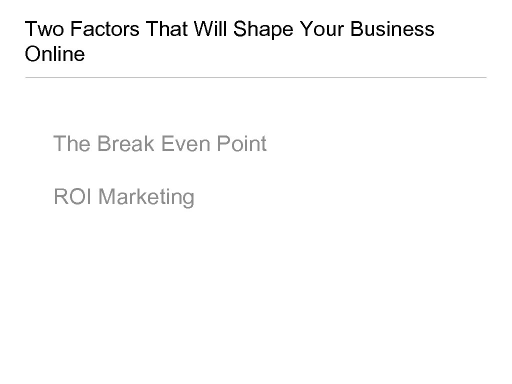 Two Factors That Will Shape Your Business Online The Break Even Point ROI Marketing