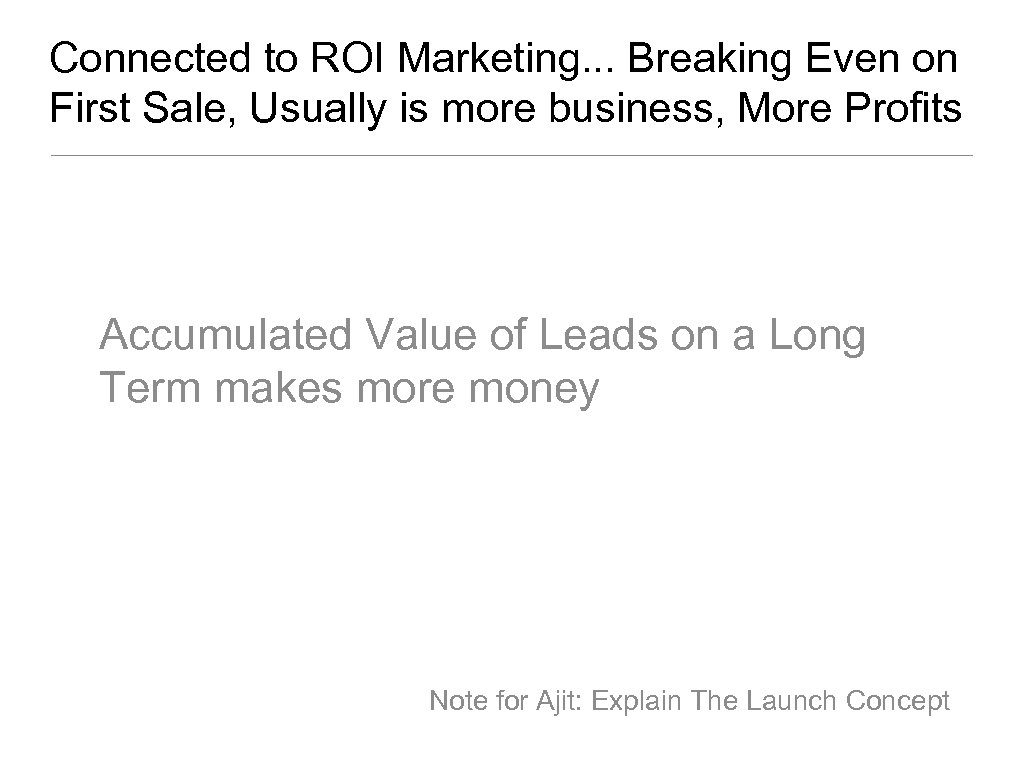 Connected to ROI Marketing. . . Breaking Even on First Sale, Usually is more