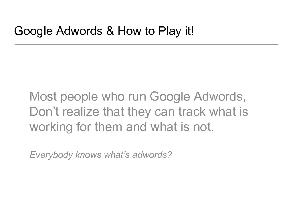 Google Adwords & How to Play it! Most people who run Google Adwords, Don’t