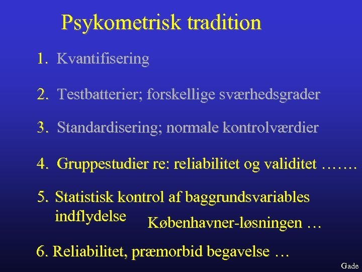 Psykometrisk tradition 1. Kvantifisering 2. Testbatterier; forskellige sværhedsgrader 3. Standardisering; normale kontrolværdier 4. Gruppestudier