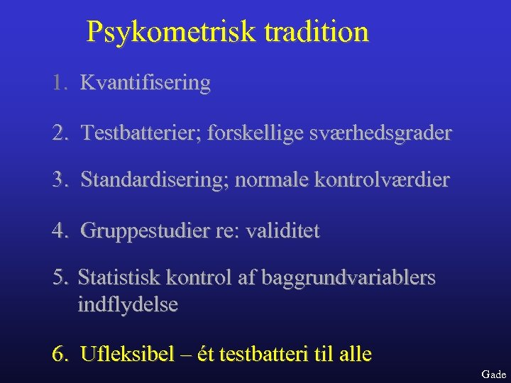 Psykometrisk tradition 1. Kvantifisering 2. Testbatterier; forskellige sværhedsgrader 3. Standardisering; normale kontrolværdier 4. Gruppestudier
