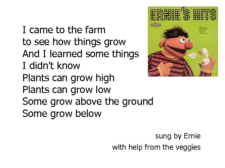 I came to the farm to see how things grow And I learned some