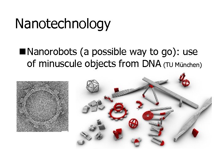 Nanotechnology n Nanorobots (a possible way to go): use of minuscule objects from DNA