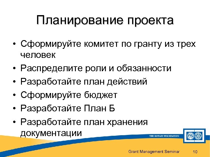 Планирование проекта • Сформируйте комитет по гранту из трех человек • Распределите роли и