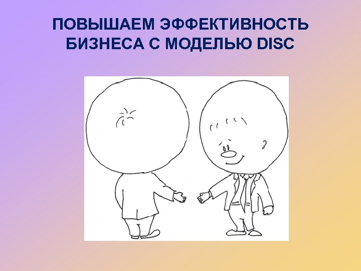 ПОВЫШАЕМ ЭФФЕКТИВНОСТЬ БИЗНЕСА С МОДЕЛЬЮ DISC 