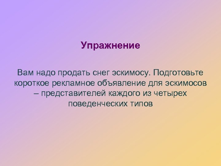 Упражнение Вам надо продать снег эскимосу. Подготовьте короткое рекламное объявление для эскимосов – представителей