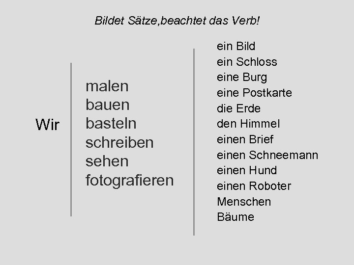 Bildet Sätze, beachtet das Verb! Wir malen bauen basteln schreiben sehen fotografieren ein Bild