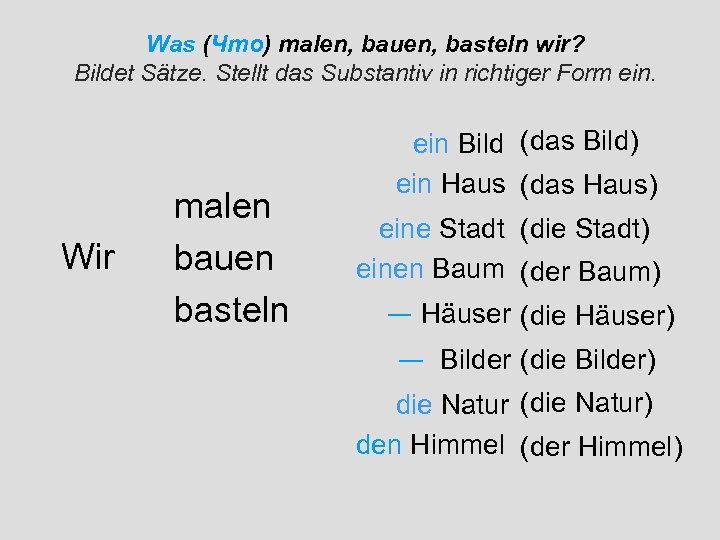 Was (Что) malen, bauen, basteln wir? Bildet Sätze. Stellt das Substantiv in richtiger Form