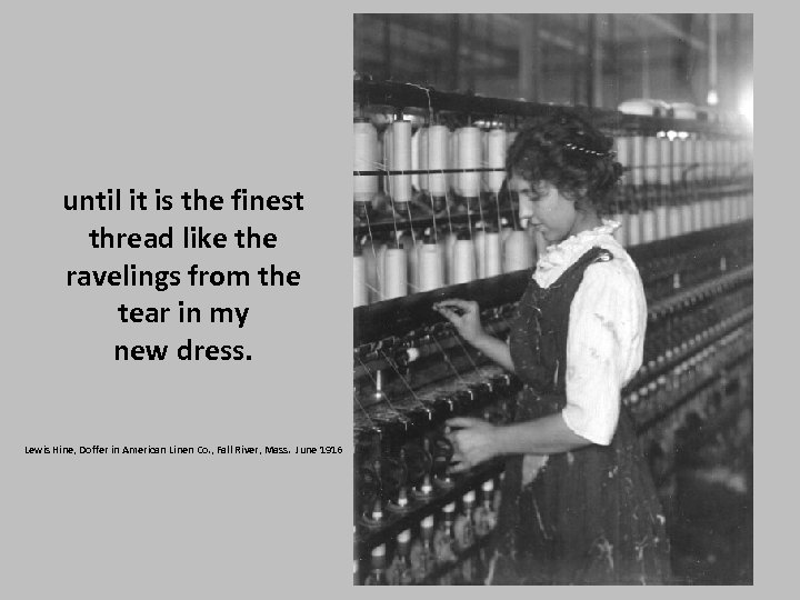 until it is the finest thread like the ravelings from the tear in my