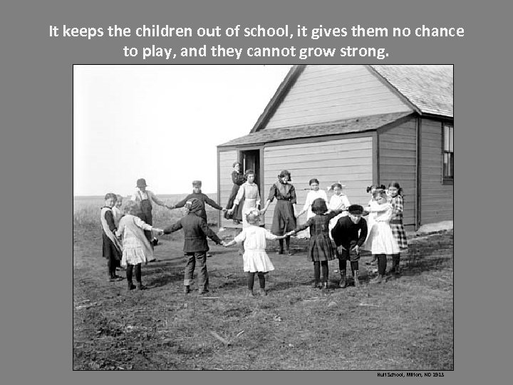 It keeps the children out of school, it gives them no chance to play,
