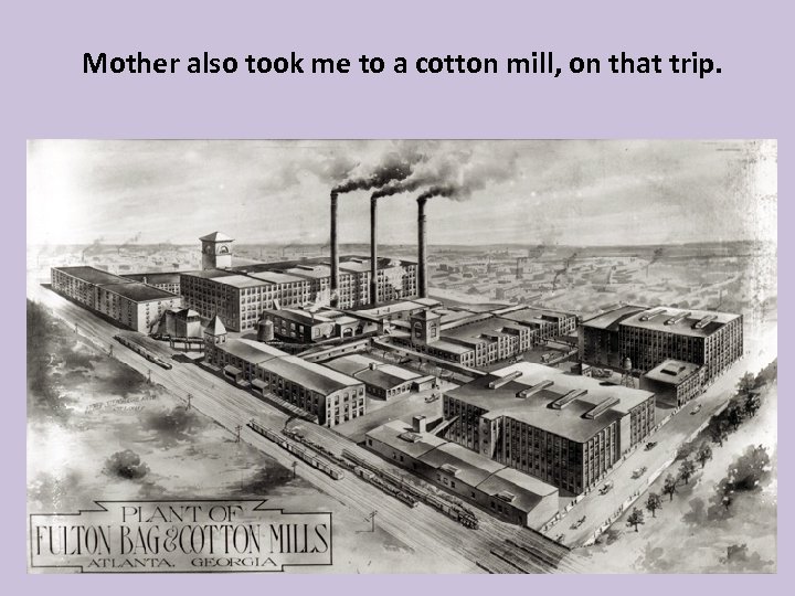  Mother also took me to a cotton mill, on that trip. 