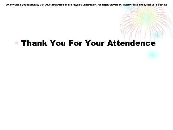 2 ed Physics Symposium May 8 -9, 2007, Organized by the Physics Department, An-Najah