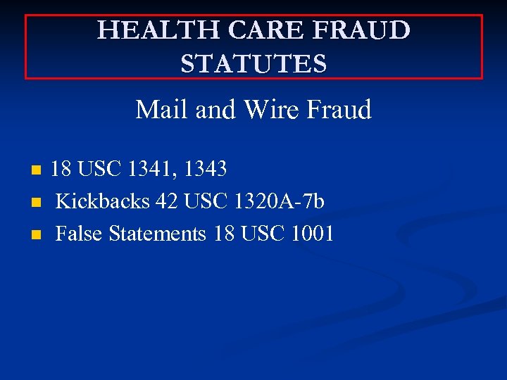 HEALTH CARE FRAUD STATUTES Mail and Wire Fraud n n n 18 USC 1341,