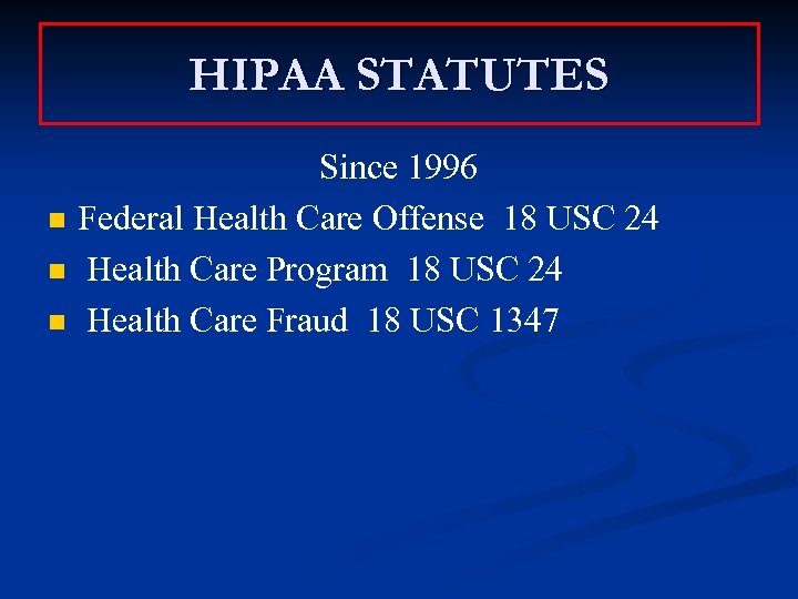 HIPAA STATUTES n n n Since 1996 Federal Health Care Offense 18 USC 24