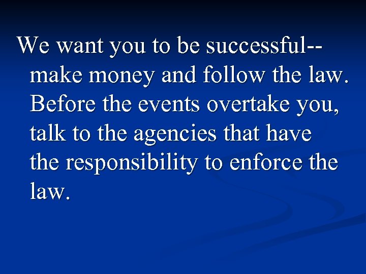 We want you to be successful-- make money and follow the law. Before the