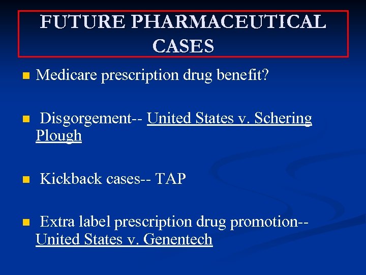 FUTURE PHARMACEUTICAL CASES n Medicare prescription drug benefit? n Disgorgement-- United States v. Schering