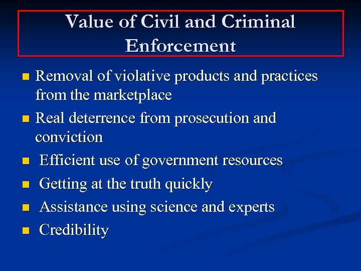 Value of Civil and Criminal Enforcement Removal of violative products and practices from the