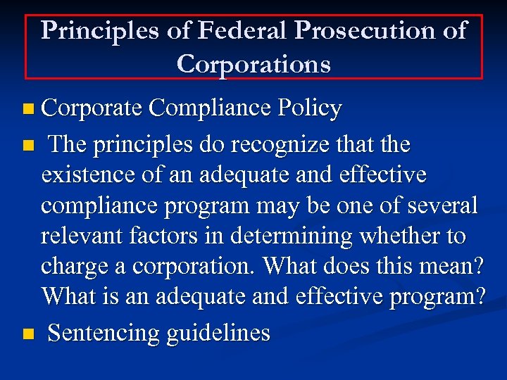 Principles of Federal Prosecution of Corporations n Corporate Compliance Policy n The principles do