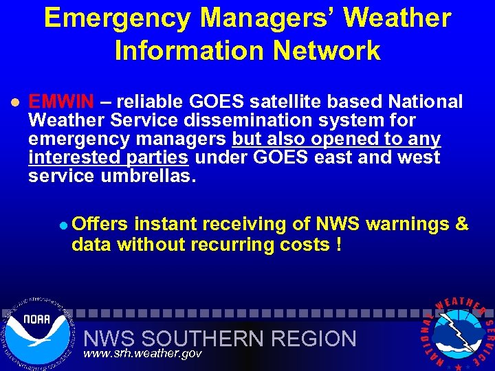 Emergency Managers’ Weather Information Network l EMWIN – reliable GOES satellite based National Weather
