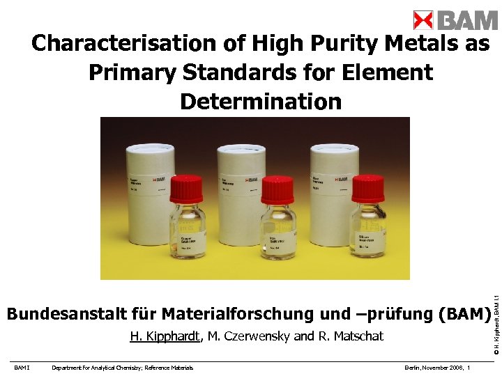 Bundesanstalt für Materialforschung und –prüfung (BAM) H. Kipphardt, M. Czerwensky and R. Matschat BAM