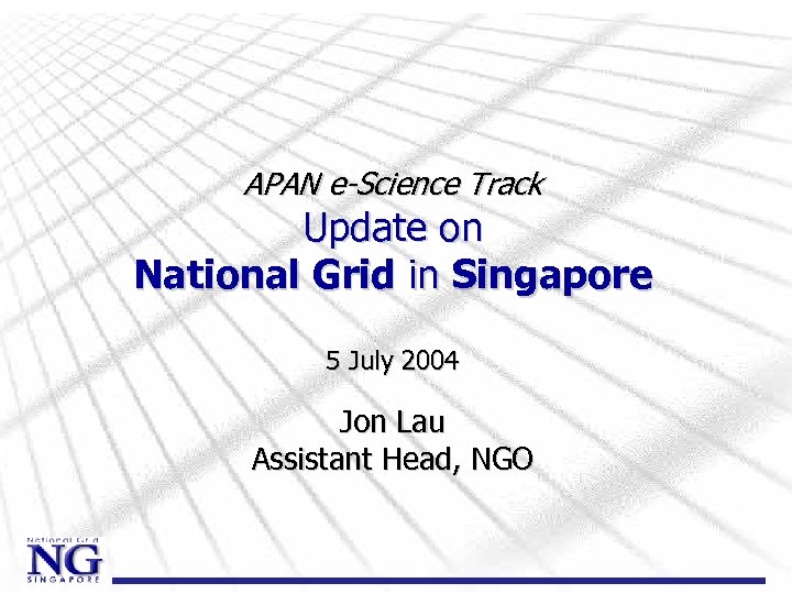 APAN e-Science Track Update on National Grid in Singapore 5 July 2004 Jon Lau