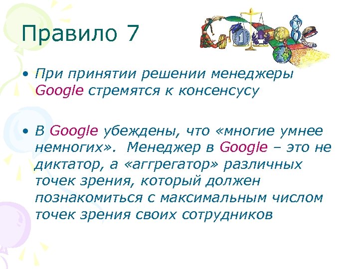 Правило 7 • При принятии решений менеджеры Google cтремятся к консенсусу • В Google