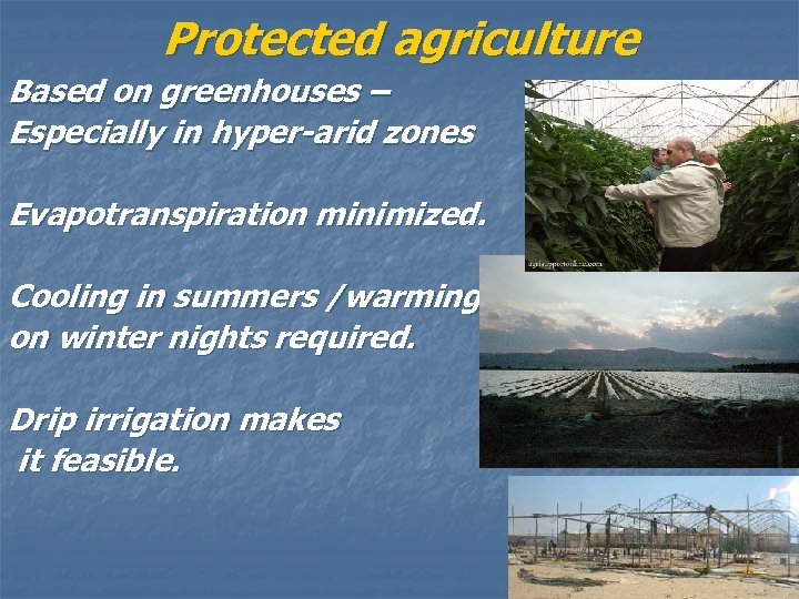 Protected agriculture Based on greenhouses – Especially in hyper-arid zones Evapotranspiration minimized. Cooling in