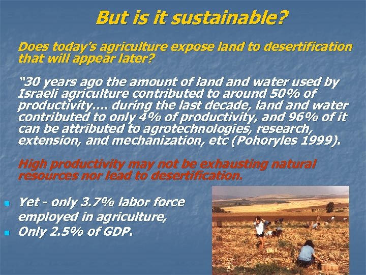 But is it sustainable? Does today’s agriculture expose land to desertification that will appear