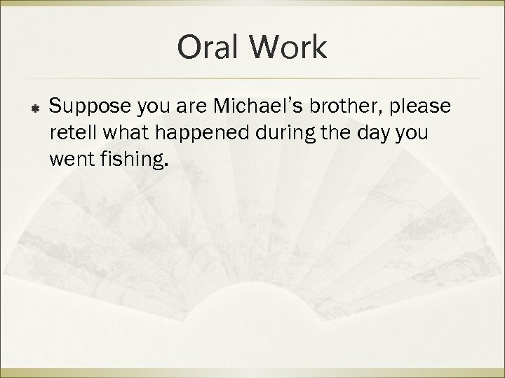 Oral Work ß Suppose you are Michael’s brother, please retell what happened during the