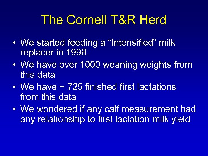 The Cornell T&R Herd • We started feeding a “Intensified” milk replacer in 1998.